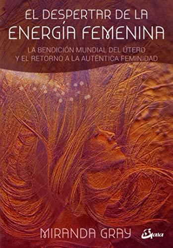 El despertar de la energía femenina : la bendición mundial del útero y el retorno a la auténtica feminidad (Taller de la hechicera)