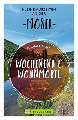 Wochenend und Wohnmobil. Kleine Auszeiten an der Mosel. Die besten Camping- und Stellplätze, alle Highlights und Aktivitäten für den Kurzurlaub. NEU 2021 (Wochenend & Wohnmobil)