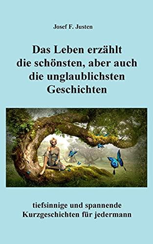 Das Leben erzählt die schönsten, aber auch die unglaublichsten Geschichten: tiefsinnige und spannende Kurzgeschichten für jedermann