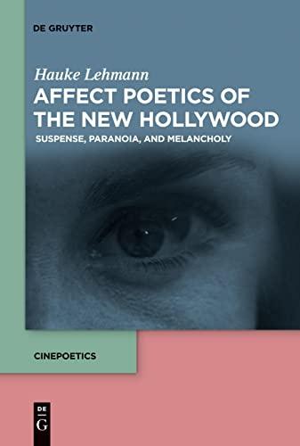 Affect Poetics of the New Hollywood: Suspense, Paranoia, and Melancholy (Cinepoetics – English edition, 7)