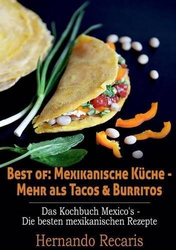 Best of: Mexikanische Küche - Mehr als Tacos & Burritos: Das Kochbuch Mexico's - Die besten mexikanischen Rezepte