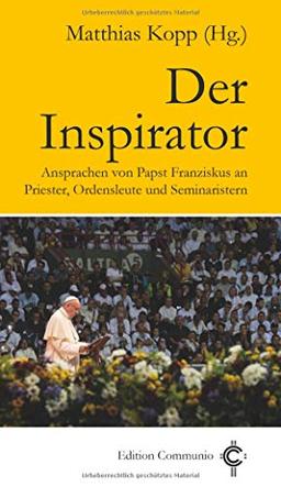 Der Inspirator: Ansprachen von Papst Franziskus an Priester, Ordensleute und Seminaristen (Edition Communio)