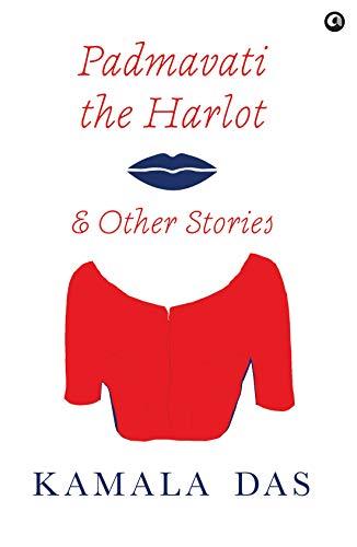 PADMAVATI THE HARLOT & OTHER STORIES: A collection of some of Kamala Das’s best short fiction