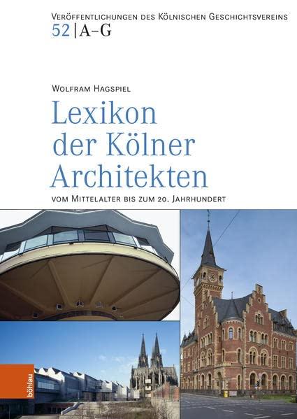 Lexikon der Kölner Architekten vom Mittelalter bis zum 20. Jahrhundert (Veröffentlichungen des Kölnischen Geschichtsvereins e.V.)