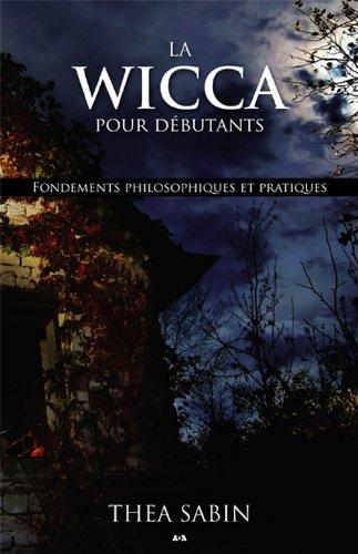 La Wicca pour débutants - Fondements philosophiques et pratiques