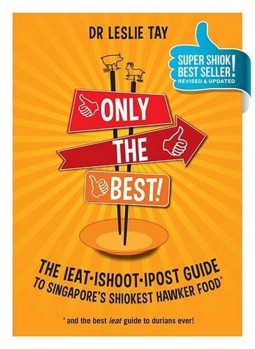 Only the Best!: The Ieat Ishoot Ipost Guide to Singapore's Shiokest Hawker Food