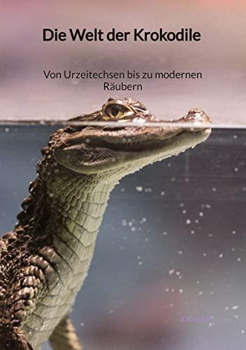 Die Welt der Krokodile - Von Urzeitechsen bis zu modernen Räubern