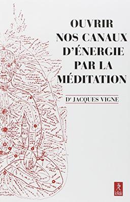 Ouvrir nos canaux d'énergie par la méditation : yoga, bouddhisme et neurosciences pour mieux gérer les émotions et le vécu corporel