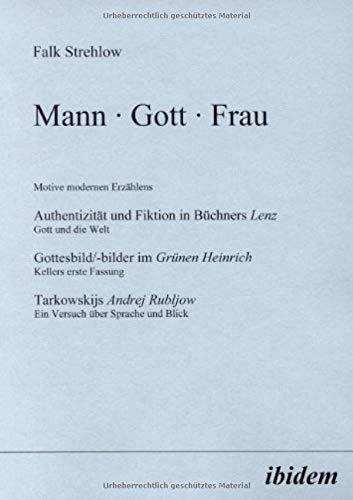 Mann · Gott · Frau. Motive modernen Erzählens. Authentizität und Fiktion in Büchners Lenz. Gott und die Welt. Gottesbild/-bilder im Grünen Heinrich. ... Rubljow. Ein Versuch über Sprache und Blick