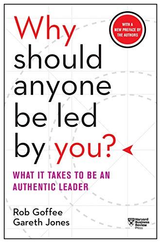 Why Should Anyone Be Led By You?: What it Takes to Be An Autheitc Leader