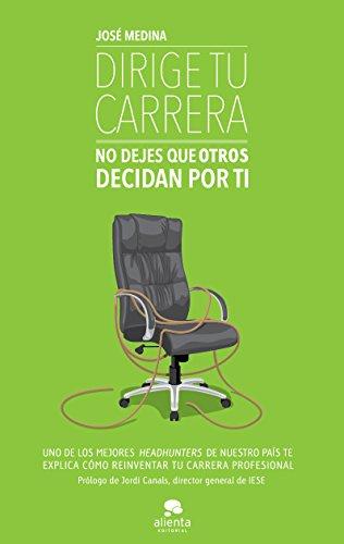 Dirige tu carrera : no dejes que otros decidan por ti (Habilidades Directivas)