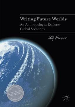 Writing Future Worlds: An Anthropologist Explores Global Scenarios (Palgrave Studies in Literary Anthropology)