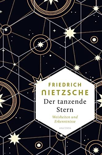 Der tanzende Stern. Weisheiten und Erkenntnisse: Nietzsche für Einsteiger, seine Philosophie verstehen mit dieser prägnanten Textauswahl aus seinen sprachgewaltigen Werken (Weisheit der Welt, Band 17)