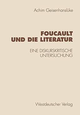 Foucault und die Literatur: Eine diskurskritische Untersuchung (Historische Diskursanalyse der Literatur)