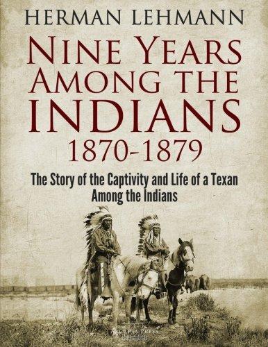 Nine Years Among the Indians, 1870-1879: The Story of the Captivity and Life of a Texan Among the Indians