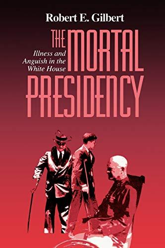 The Mortal Presidency: Illness and Anguish in the Whie House