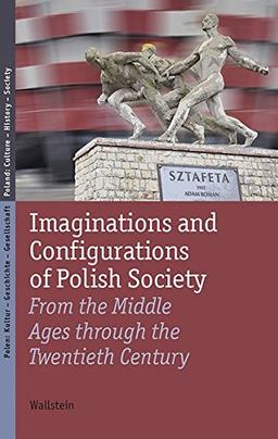 Imaginations and Configurations of Polish Society: From the Middle Ages through the Twentieth Century (Polen: Kultur - Geschichte - Gesellschaft/Poland: Culture - History - Society)