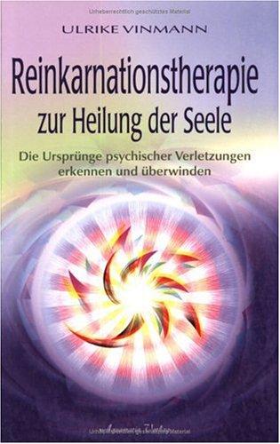 Reinkarnationstherapie zur Heilung der Seele. Die Ursprünge psychischer Verletzungen erkennen und überwinden