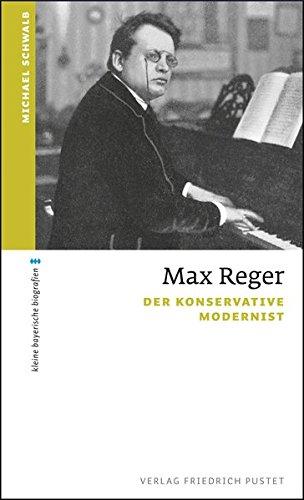 Max Reger: Der konservative Modernist (kleine bayerische biografien)