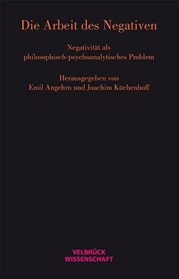 Die Arbeit des Negativen: Negativität als philosophisch-psychoanalytisches Problem