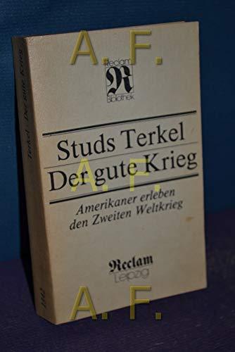 Der gute Krieg : Amerikaner erleben den Zweiten Weltkrieg , 49 Porträts , [aus dem Englischen].