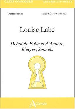 Louise Labé : débat de folie et d'amour, élégies, sonnets