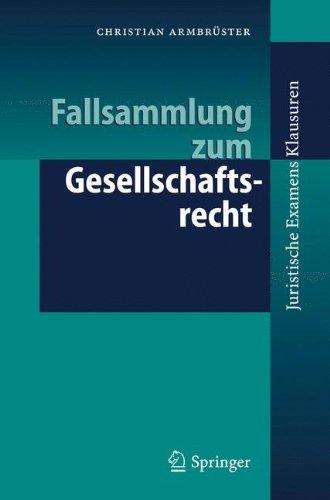 Fallsammlung zum Gesellschaftsrecht: 10 Klausuren und 307 Prüfungsfragen (Juristische ExamensKlausuren)