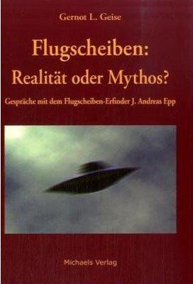 Flugscheiben: Realität oder Mythos? Gespräche mit dem Flugscheiben-Erfinder J. Andreas Epp