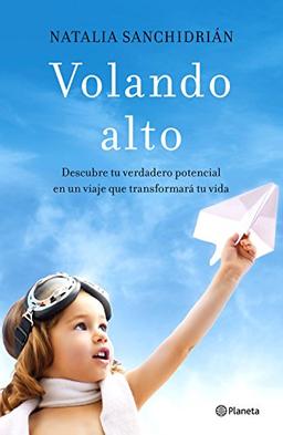 Volando alto : descubre tu verdadero potencial en un viaje que transformará tu vida (No Ficción)