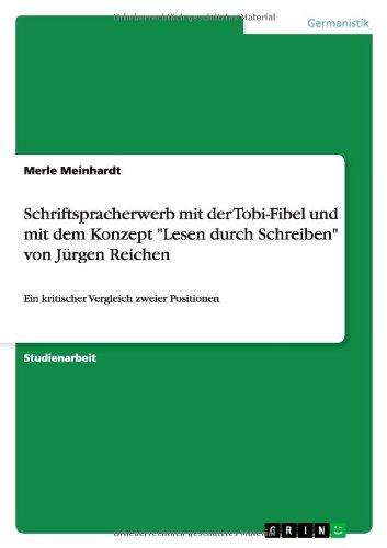 Schriftspracherwerb mit der Tobi-Fibel und mit dem Konzept "Lesen durch Schreiben" von Jürgen Reichen: Ein kritischer Vergleich zweier Positionen