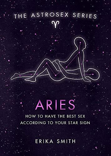 Astrosex: Aries: How to have the best sex according to your star sign (The Astrosex Series)