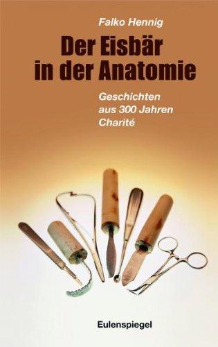 Der Eisbär in der Anatomie: Geschichten aus 300 Jahren Charité