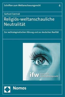 Religiös-weltanschauliche Neutralität: Zur rechtsdogmatischen Klärung und zur deutschen Realität (Schriften zum Weltanschauungsrecht)