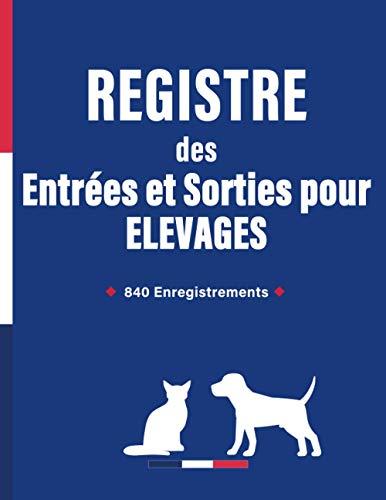 Registre des entrées et sorties pour élevage: Entrées et Sorties de chiens ou de chats | Suivi Chronologique des Mouvements des Animaux Domestiques | 840 Enregistrements