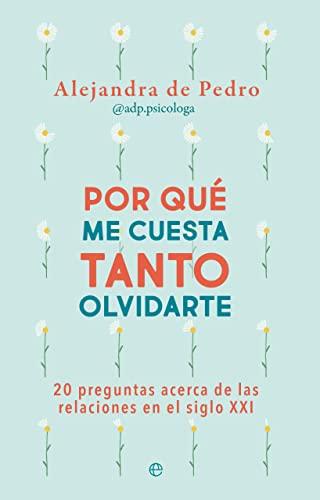 Por qué me cuesta tanto olvidarte: 20 preguntas acerca de relaciones en el siglo XXI