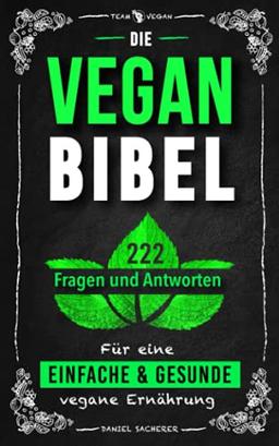 Die Vegan Bibel: 222 Fragen & Antworten für eine einfache und gesunde vegane Ernährung