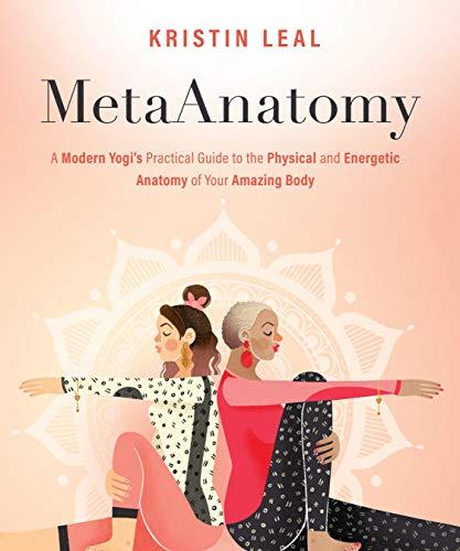 Metaanatomy: A Modern Yogi's Practical Guide to the Physical and Energetic Anatomy of Your Amazing Body