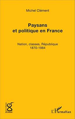 Paysans et politique en France : nation, classes, république, 1870-1984