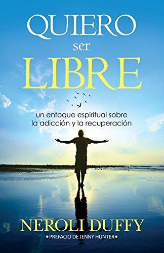 Quiero ser libre: un enfoque espiritual sobre la adicción y la recuperación