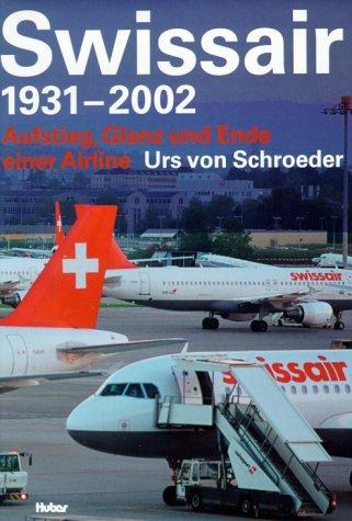 Swissair 1931 - 2002. Aufstieg, Glanz und Ende einer Airline