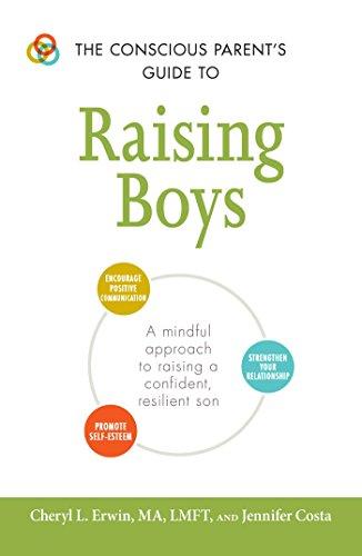 The Conscious Parent's Guide to Raising Boys: A mindful approach to raising a confident, resilient son * Promote self-esteem * Encourage positive ... relationship (The Conscious Parent's Guides)