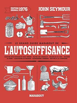 Le grand guide Marabout de l'autosuffisance : cultiver son potager et son verger, élever des animaux, recueillir du miel, brasser sa bière, construire sa maison, économiser l'énergie, revivre à la campagne