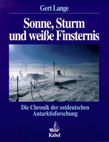 Sonne, Sturm und weisse Finsternis. Die Chronik der ostdeutschen Antarktisforschung