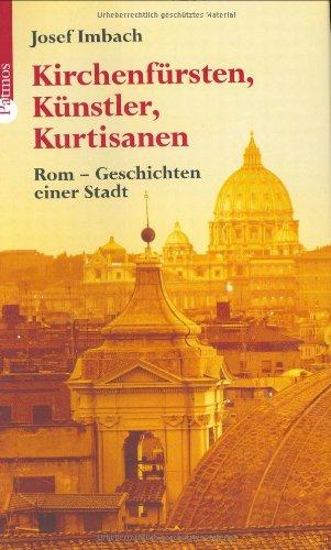 Kirchenfürsten, Künstler, Kurtisanen: Rom - Geschichten einer Stadt