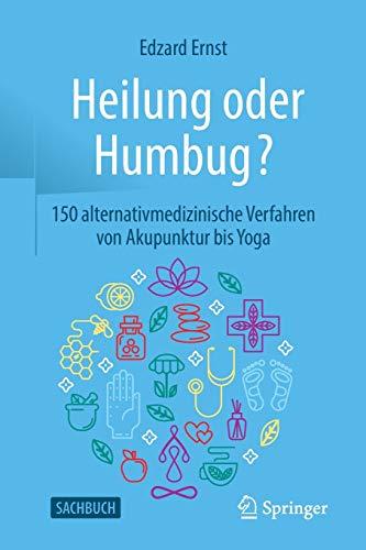 Heilung oder Humbug?: 150 alternativmedizinische Verfahren von Akupunktur bis Yoga