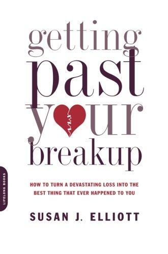 Getting Past Your Breakup: How to Turn a Devastating Loss into the Best Thing That Ever Happened to You