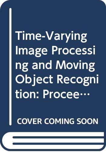 Time-Varying Image Processing and Moving Object Recognition: Proceedings of the International Workshop Florence, Italy, September 8-9, 1986 ... International Workshop Proceedings)