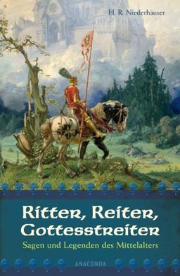 Ritter, Reiter, Gottesstreiter - Sagen und Legenden des Mittelalters: Aus den deutschen Volksbüchern neu erzählt