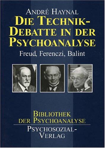 Die Technik-Debatte in der Psychoanalyse. Freud, Ferenczi, Balint