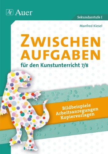 Zwischenaufgaben für den Kunstunterricht 7-8: Bildbeispiele - Arbeitsanregungen - Kopiervorlagen (7. und 8. Klasse)